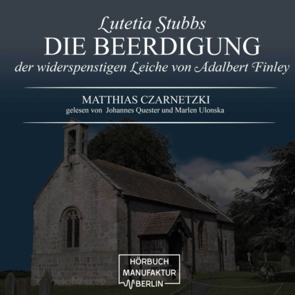Die Beerdigung der widerspenstigen Leiche von Adalbert Finley - Lutetia Stubbs, Band 3 (ungek?rzt)