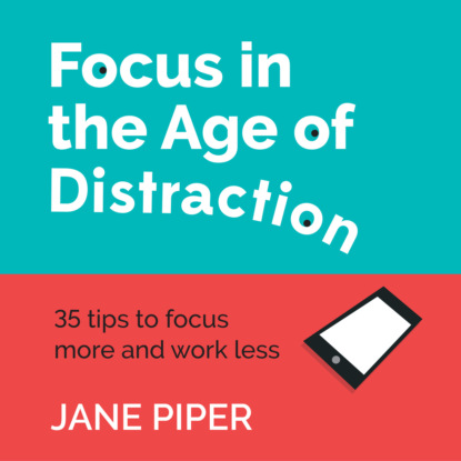Focus in the Age of Distraction (Unabridged) - Jane Piper