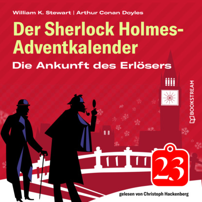 Sir Arthur Conan Doyle - Die Ankunft des Erlösers - Der Sherlock Holmes-Adventkalender, Folge 23 (Ungekürzt)