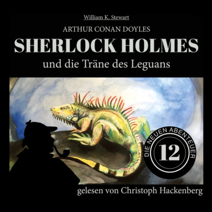 Sherlock Holmes und die Tr?ne des Leguans - Die neuen Abenteuer, Folge 12 (Ungek?rzt)