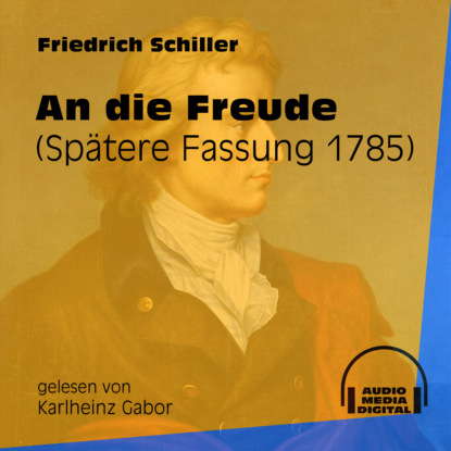 Friedrich Schiller - An die Freude - Spätere Fassung 1785 (Ungekürzt)