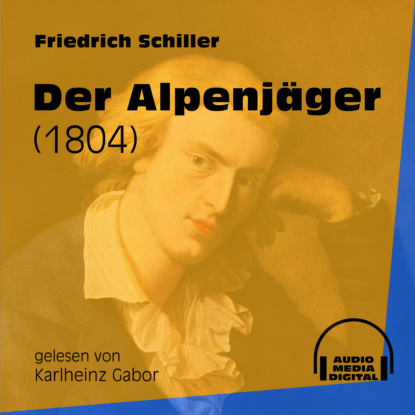 Friedrich Schiller - Der Alpenjäger - 1804 (Ungekürzt)
