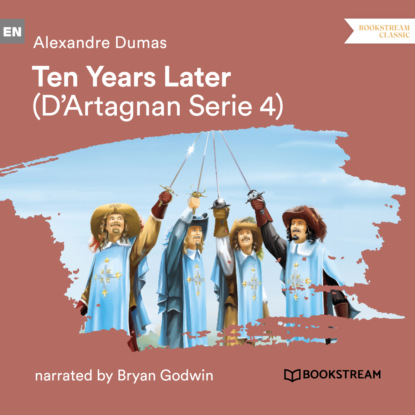 Alexandre Dumas - Ten Years Later - D'Artagnan Series, Vol. 4 (Unabridged)