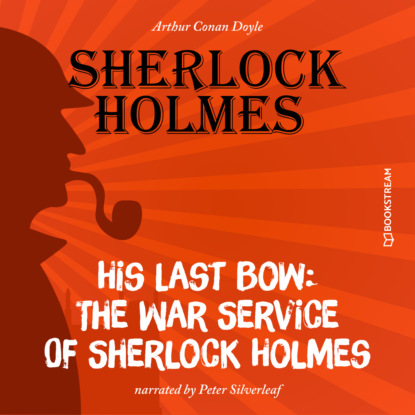 Sir Arthur Conan Doyle - His Last Bow: The War Service of Sherlock Holmes (Unabridged)