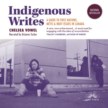 Ксюша Ангел - Indigenous Writes - A Guide to First Nations, Métis, and Inuit issues in Canada (Unabridged)
