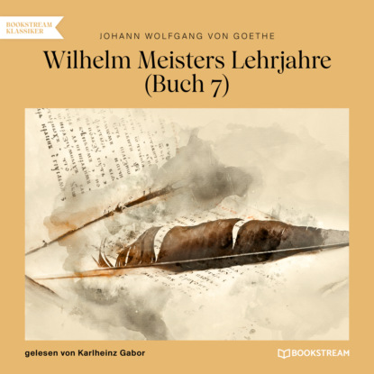 Johann Wolfgang von Goethe - Wilhelm Meisters Lehrjahre, Buch 7 (Ungekürzt)