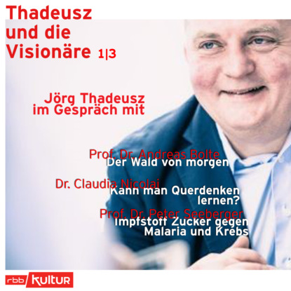 J?rg Thadeusz im Gespr?ch mit Prof. Dr. Andreas Bolte, Dr. Claudia Nicolai und Prof. Dr. Peter Seeberger - Thadeusz und die Vision?re, Teil 1 (Ungek?rzt)