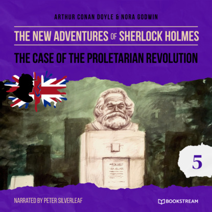 Sir Arthur Conan Doyle - The Case of the Proletarian Revolution - The New Adventures of Sherlock Holmes, Episode 5 (Unabridged)