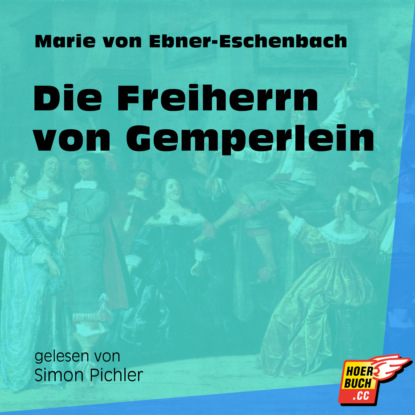 Marie von Ebner-Eschenbach - Die Freiherrn von Gemperlein (Ungekürzt)