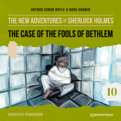 Sir Arthur Conan Doyle - The Case of the Fools of Bethlem - The New Adventures of Sherlock Holmes, Episode 10 (Unabridged)