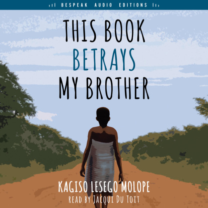 This Book Betrays My Brother (Unabridged) - Kagiso Lesego Molope