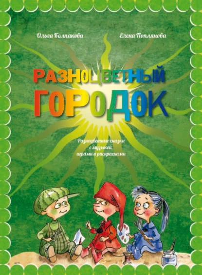 Обложка книги Разноцветный городок, или Какого цвета Зелёненький?, Ольга Колпакова