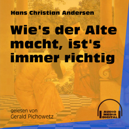 Wie's der Alte macht, ist's immer richtig (Ungekürzt) (Ганс Христиан Андерсен). 