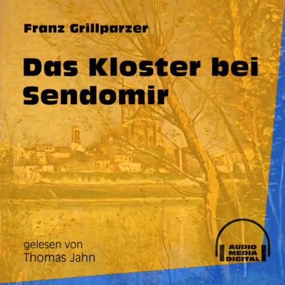 Das Kloster bei Sendomir (Ungekürzt) (Franz Grillparzer). 