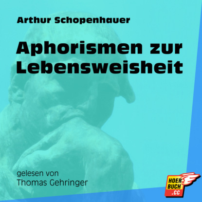 Arthur Schopenhauer - Aphorismen zur Lebensweisheit (Ungekürzt)