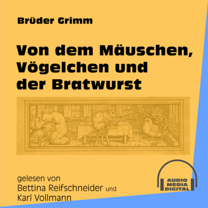 Brüder Grimm - Von dem Mäuschen, Vögelchen und der Bratwurst (Ungekürzt)