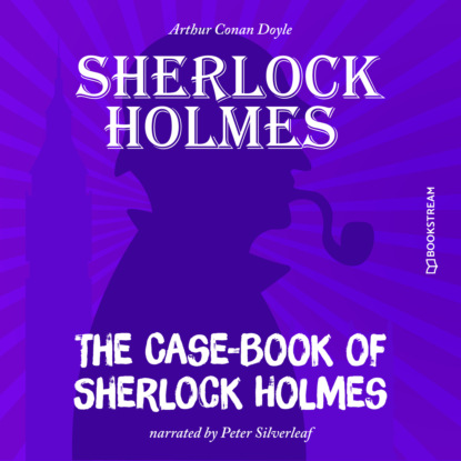 Sir Arthur Conan Doyle - The Case-Book of Sherlock Holmes (Unabridged)