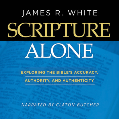 Ксюша Ангел - Scripture Alone - Exploring The Bible's Accuracy, Authority and Authenticity (Unabridged)