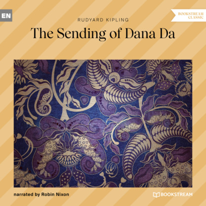 Редьярд Джозеф Киплинг - The Sending of Dana Da (Unabridged)