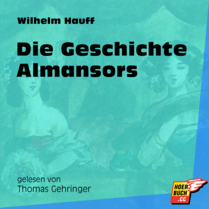 Вильгельм Гауф - Die Geschichte Almansors (Ungekürzt)