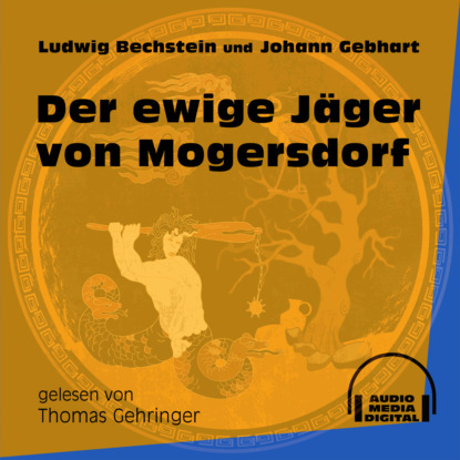 Ludwig Bechstein - Der ewige Jäger von Mogersdorf (Ungekürzt)