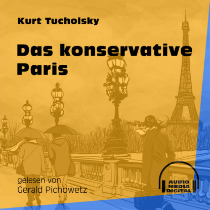 Kurt  Tucholsky - Das konservative Paris (Ungekürzt)