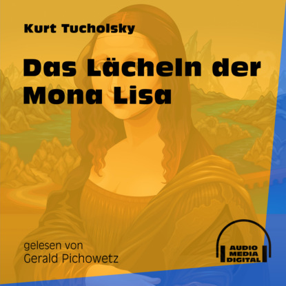 Kurt  Tucholsky - Das Lächeln der Mona Lisa (Ungekürzt)