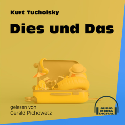 Dies und Das (Ungekürzt) (Kurt  Tucholsky). 