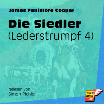 James Fenimore Cooper - Die Siedler - Lederstrumpf, Band 4 (Ungekürzt)