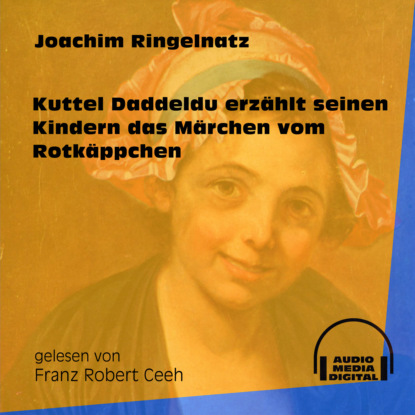 Joachim  Ringelnatz - Kuttel Daddeldu erzählt seinen Kindern das Märchen vom Rotkäppchen (Ungekürzt)