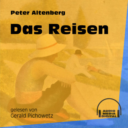 Peter Altenberg - Das Reisen (Ungekürzt)