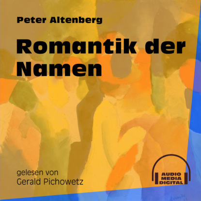 Peter Altenberg - Romantik der Namen (Ungekürzt)