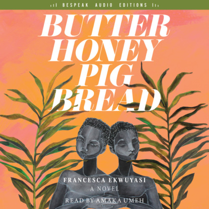 Francesca Ekwuyasi - Butter Honey Pig Bread (Unabridged)