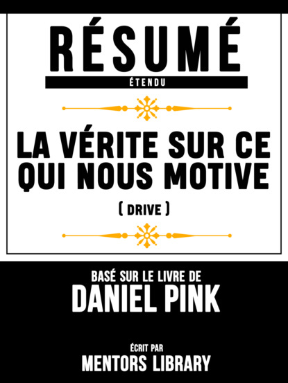 Mentors Library - Resume Etendu: La Verite Sur Ce Qui Nous Motive (Drive) - Base Sur Le Livre De Daniel Pink