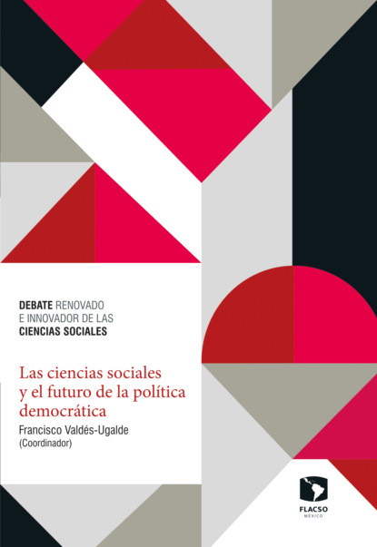 Francisco Valdés Ugalde - Las ciencias sociales y el futuro de la política democrática