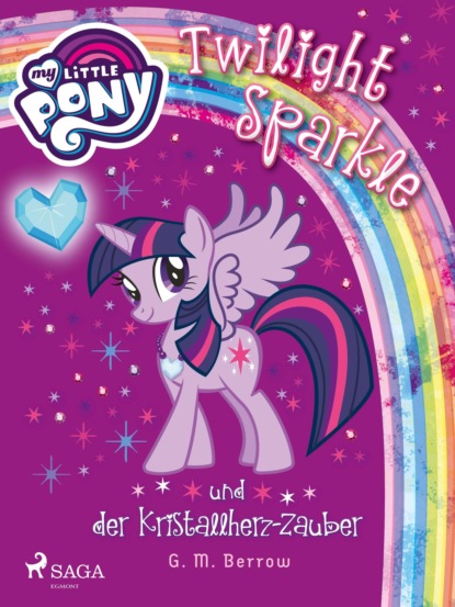 G.M. Berrow - My Little Pony - Twilight Sparkle und der Kristallherz-Zauber