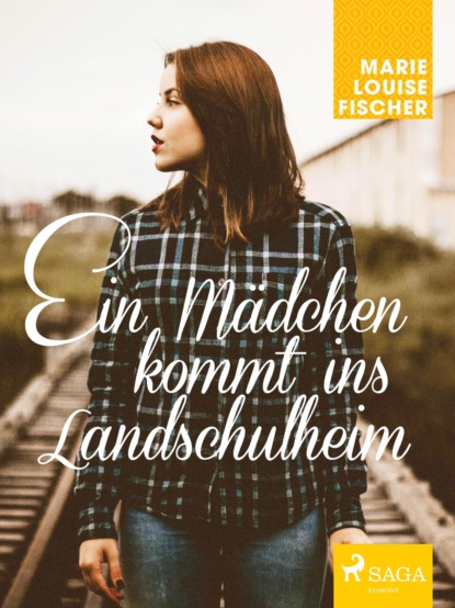 Marie Louise Fischer - Ein Mädchen kommt ins Landschulheim