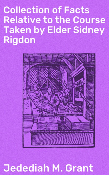 Jedediah M. Grant - Collection of Facts Relative to the Course Taken by Elder Sidney Rigdon