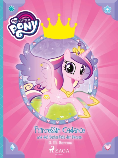 G.M. Berrow - My Little Pony - Prinzessin Cadance und das Gartenfest der Herzen