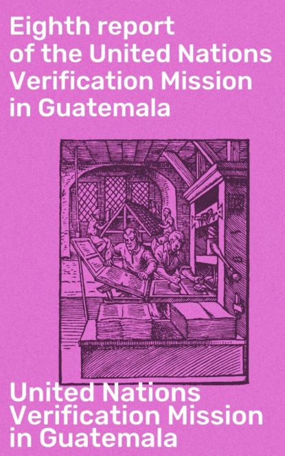 United Nations Verification Mission in Guatemala - Eighth report of the United Nations Verification Mission in Guatemala