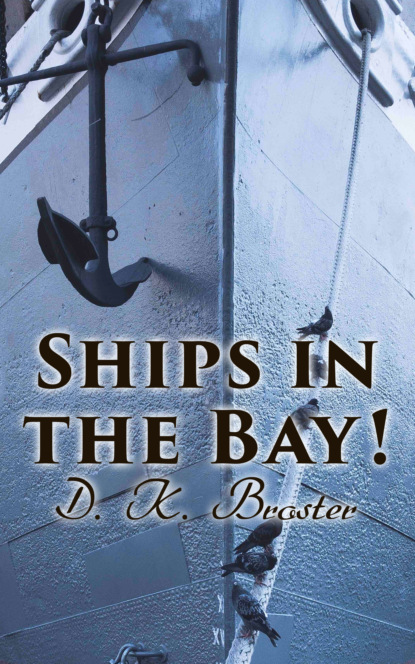 D. K. Broster - Ships in the Bay!