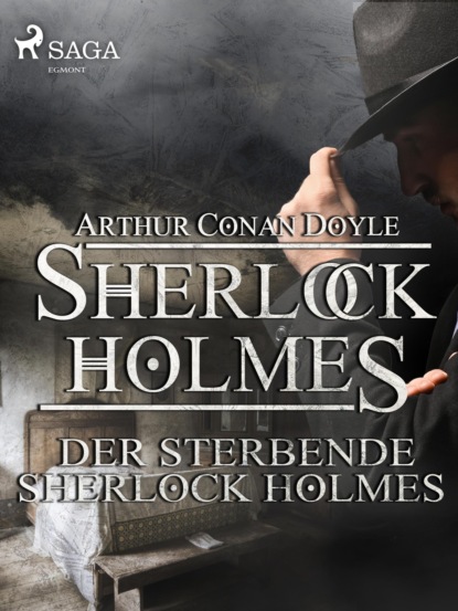Sir Arthur Conan Doyle - Der sterbende Sherlock Holmes