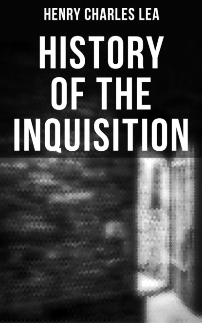 Henry Charles Lea - History of the Inquisition