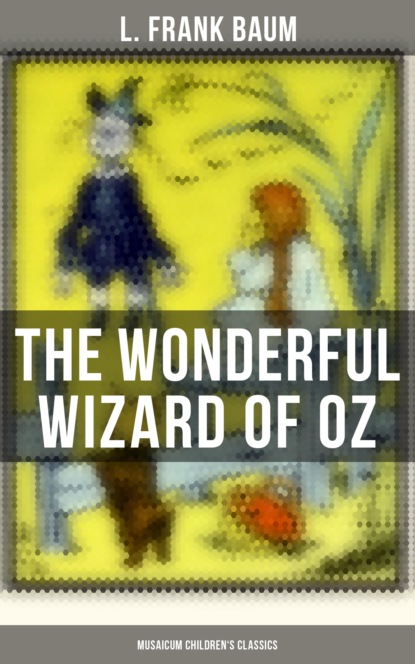 L. Frank Baum - The Wonderful Wizard of OZ (Musaicum Children's Classics)