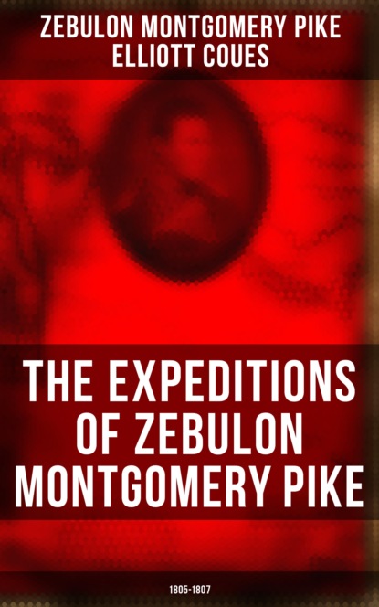 Elliott Coues - The Expeditions of Zebulon Montgomery Pike: 1805-1807