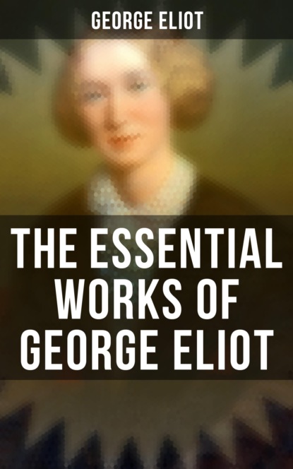 George Eliot - The Essential Works of George Eliot