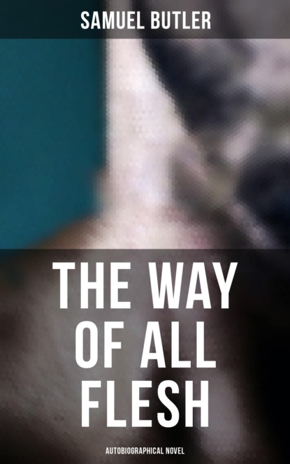 Samuel Butler - The Way of All Flesh (Autobiographical Novel)