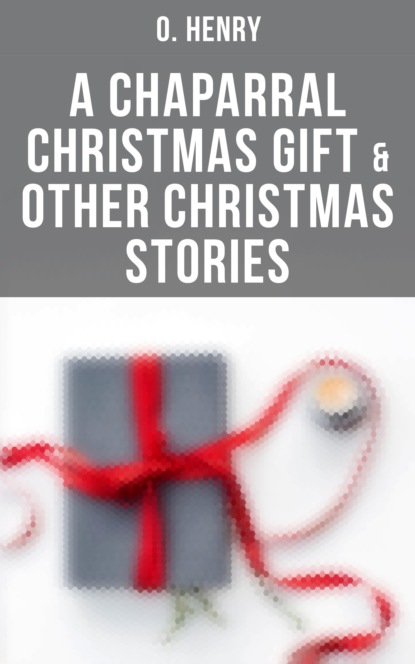 O. Henry - A Chaparral Christmas Gift & Other Christmas Stories