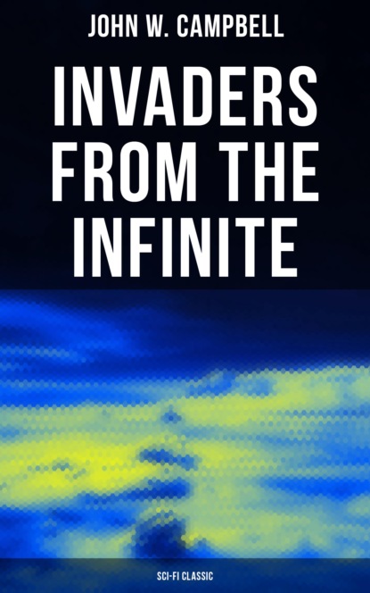 John W. Campbell - Invaders from the Infinite (Sci-Fi Classic)