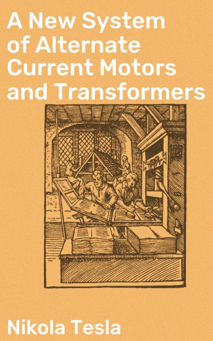 Nikola Tesla - A New System of Alternate Current Motors and Transformers